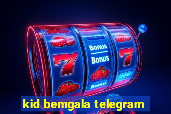 kid bemgala telegram